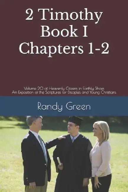 2 Timothy Book I: Chapters 1-2: Volume 20 of Heavenly Citizens in Earthly Shoes, An Exposition of the Scriptures for Disciples and Young Christians by Randy Green
