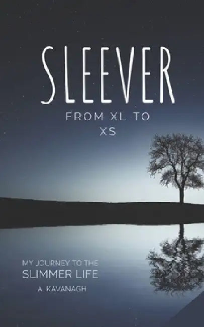 Sleever From XL to XS: My Journey to a Slimmer Life by A. Kavanagh
