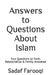 Answers to Questions About Islam: Your Questions on Faith, Relationships & Family Answered by Sadaf Farooqi