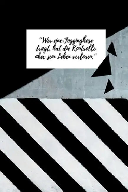 "Wer eine Jogginghose trägt, hat die Kontrolle über sein Leben verloren." by Artmann, Joana