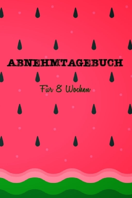 Abnehmtagebuch: Das 8-Wochen-Tagebuch zum Ausfüllen für Fitness und Diät - Inkl. Nährwerttabelle, Tipps und Motivation - A5 - Vorher vs. nachher uvm. by Franziska Veid