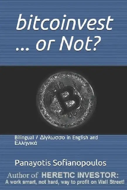 Bitcoinvest or Not?: Answers to Crucial Questions by Panayotis Vasileios Sofianopoulos