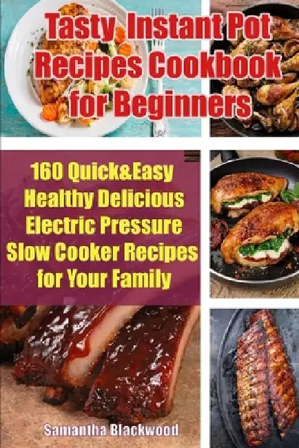 Tasty Instant Pot Recipes Cookbook for Beginners: 160 Quick & Easy Healthy Delicious Electric Pressure Slow Cooker Recipes for Your Family by Samantha Blackwood