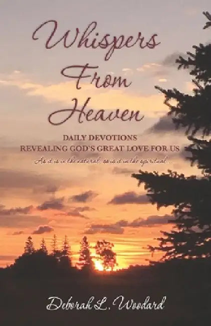 Whispers From Heaven: Daily Devotions Revealing God's Great Love For Us by Deborah L. Woodard