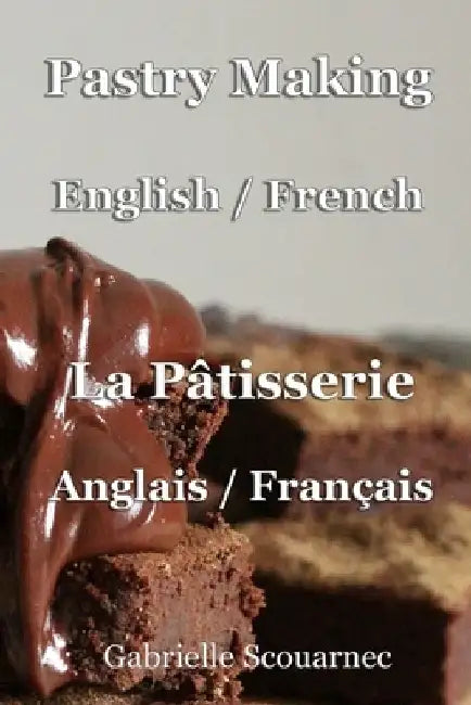 Pastry Making English / French: La Pâtisserie anglais / français by Gabrielle Scouarnec