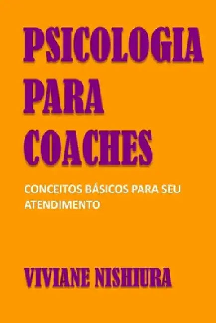 Psicologia para Coaches: Conceitos básicos para seu atendimento by Nishiura, Viviane