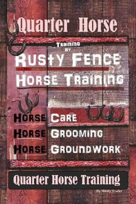 Quarter Horse Training By Rusty Fence, Horse Training, Horse Care, Horse Grooming, Horse Groundwork, Quarter Horse Training by Rusty Foaler
