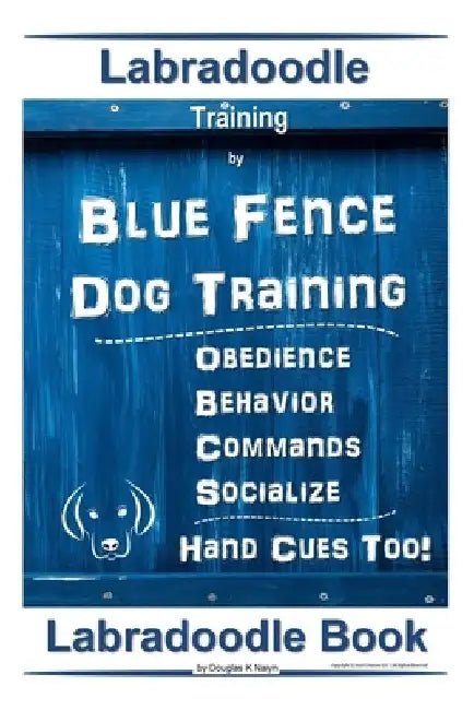 Labradoodle Training By Blue Fence Dog Training, Obedience - Commands, Behavior - Socialize, Hand Cues Too! Labradoodle Book by Douglas K. Naiyn