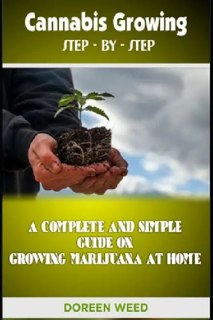 Cannabis Growing: A Complete and Simple Guide on Growing Medical Marijuana at Home by Weed, Doreen