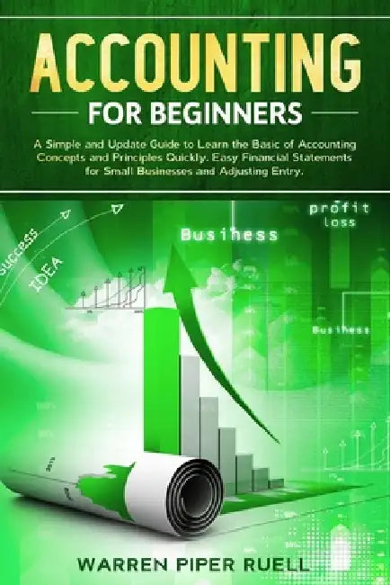 Accounting for Beginners: A Simple and Updated Guide to Learning Basic Accounting Concepts and Principles Quickly and Easily, Including Financia by Warren Piper Ruell
