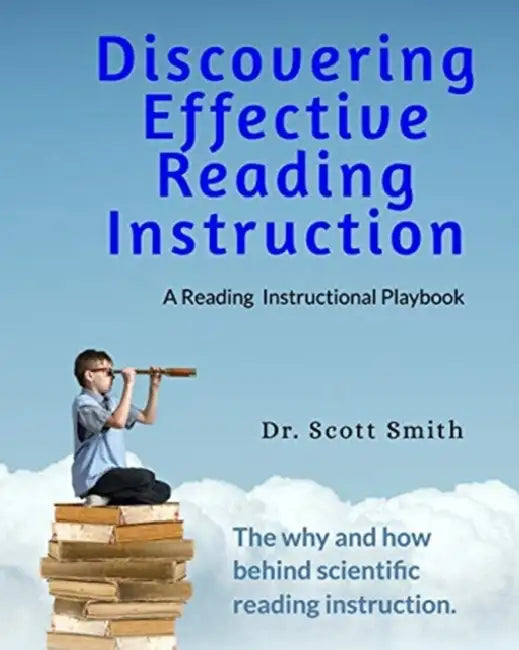 Discovering Effective Reading InstructionA Reading Instructional Playbook: The Why and How Behind Scienctific Reading Instruction by Scott Smith Ed D