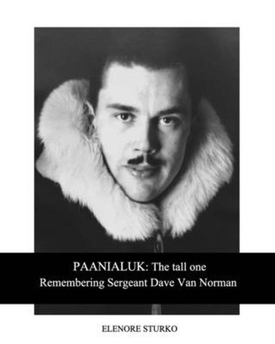 Paanialuk: The tall oneRemembering Sergeant Dave Van Norman by Elenore Sturko