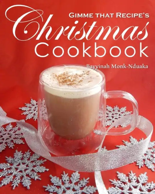 Gimme that Recipe! Christmas Cookbook by Bayyinah Monk-Nduaka