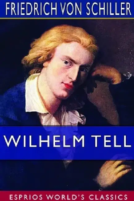 Wilhelm Tell (Esprios Classics) by Friedrich Von Schiller