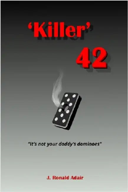 Killer 42: 'Not Your Daddy's Dominoes' by Adair, J. Ronald