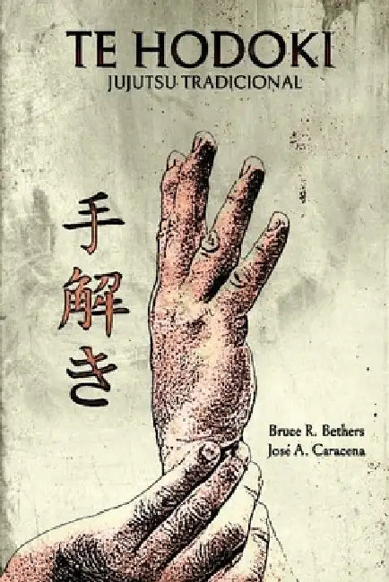 Te Hodoki - Jujutsu tradicional by Bruce R. Bethers