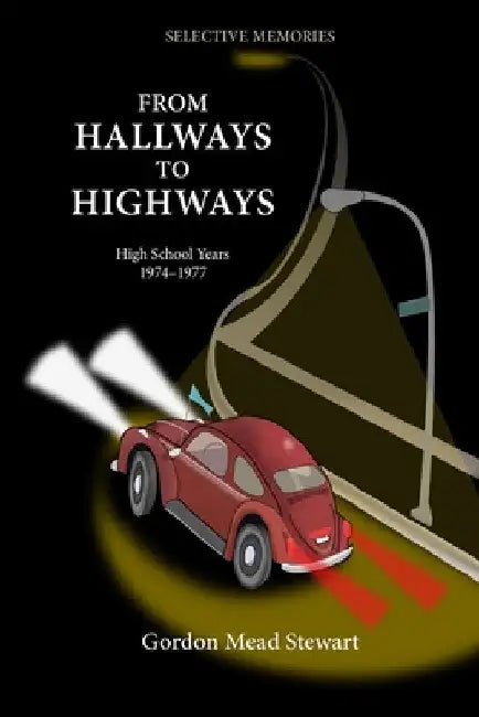 From Hallways to Highways: Mid 1970's Bowie Maryland: Pranks, Explorers, VW raids, and Adventures by Gordon Mead Stewart