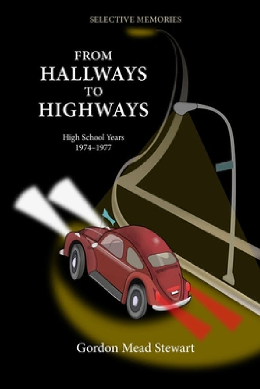From Hallways to Highways: Mid 1970's Bowie Maryland: Pranks, Explorers, VW raids, and Adventures by Gordon Mead Stewart