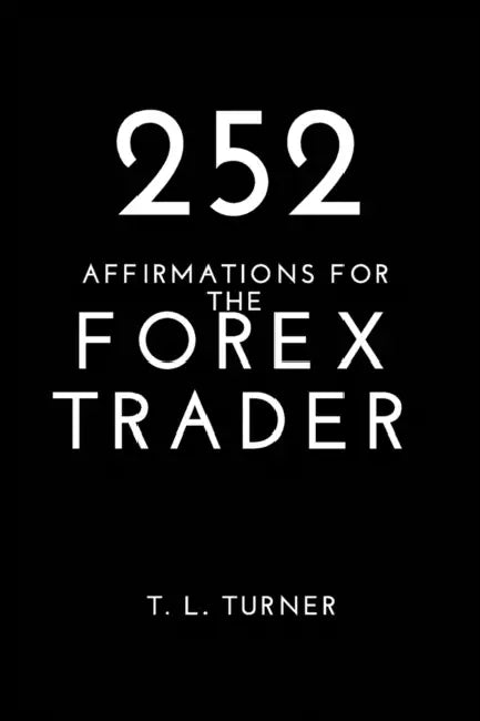 252 Affirmations For the Forex Trader by T. L. Turner