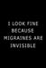 I Look Fine Because Migraines are Invisible by Paperland