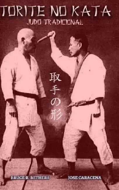 Torite no Kata: Judo Tradicional by Bruce R. Bethers
