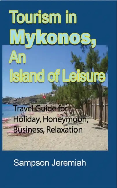 Tourism in Mykonos, An Island of Leisure: Travel Guide for Holiday, Honeymoon, Business, Relaxation by Sampson Jeremaiah