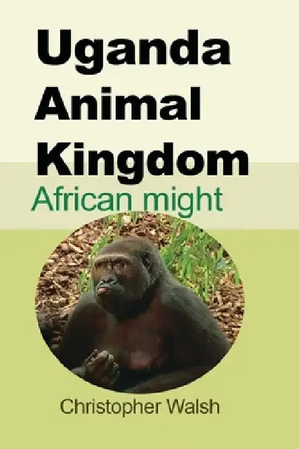 Uganda Animal Kingdom: African might by Christopher Walsh