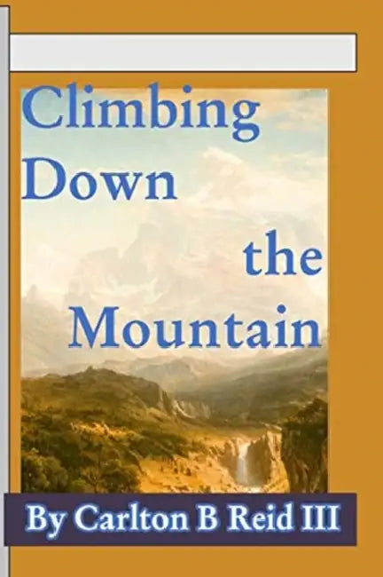 Climbing Down the Mountain: Poetry by III Carlton B. Reid