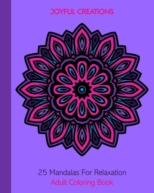 25 Mandalas For Relaxation: Adult Coloring Book by Joyful Creations
