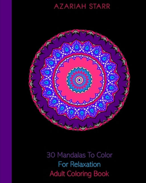 30 Mandalas To Color For Relaxation: Adult Coloring Book by Azariah Starr