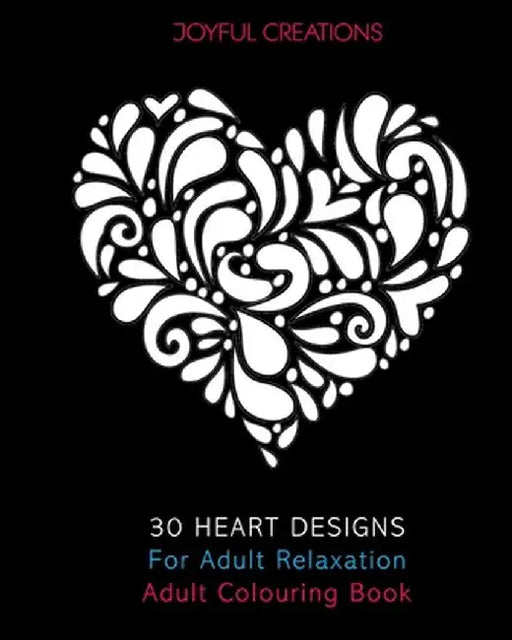 30 Heart Designs For Adult Relaxation: Adult Colouring Book by Joyful Creations