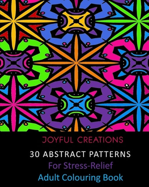 30 Abstract Patterns For Stress-Relief: Adult Colouring Book by Joyful Creations