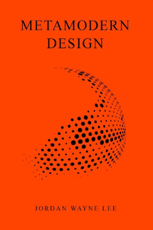 Metamodern Design: An outlook on the future of design. by Jordan Wayne Lee