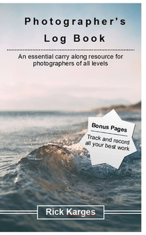 The Photographer's Logbook Notebook: An essential carry along resource for photographers of all levels by Rick Karges
