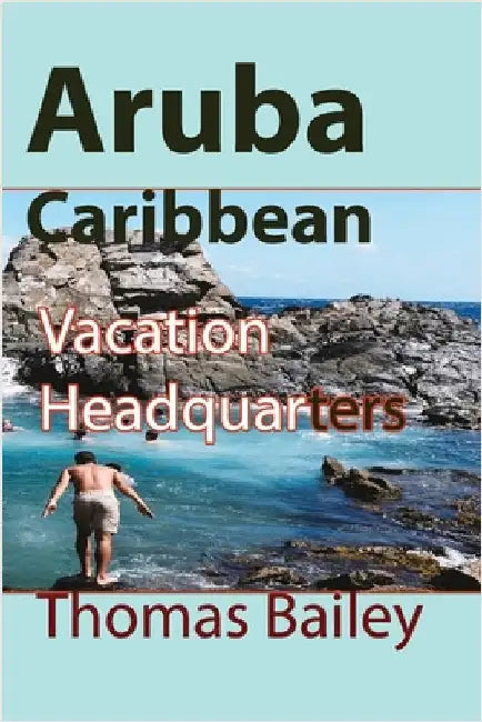Aruba Caribbean: Vacation Headquarters by Bailey, Thomas