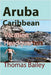 Aruba Caribbean: Vacation Headquarters by Bailey, Thomas