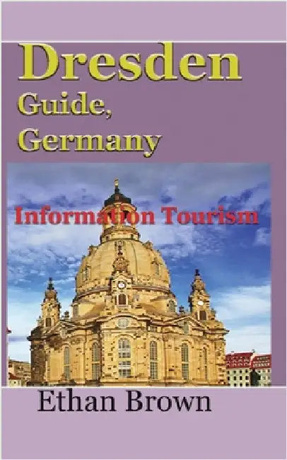Dresden Guide, Germany: Information Tourism by Brown, Ethan
