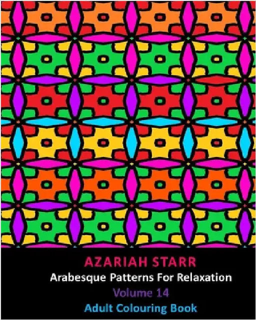 Arabesque Patterns For Relaxation Volume 14: Adult Colouring Book by Starr, Azariah