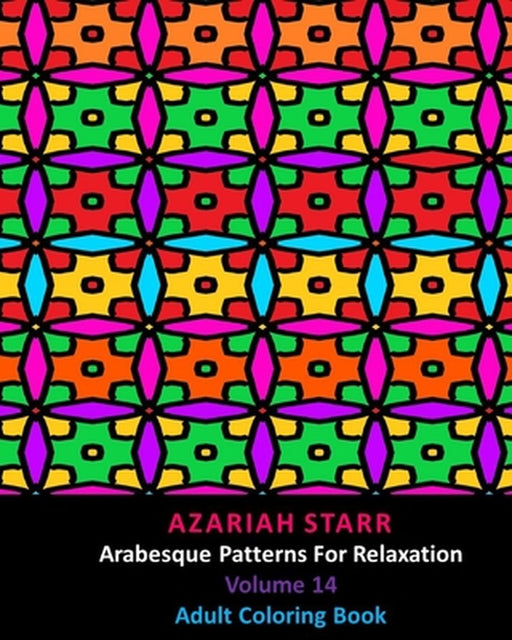 Arabesque Patterns For Relaxation Volume 14: Adult Coloring Book by Azariah Starr