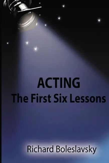 Acting: The First Six Lessons by Richard Boleslavsky