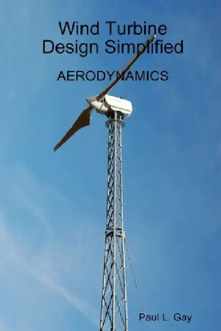 Wind Turbine Design Simplified - Aerodynamics by Paul Gay