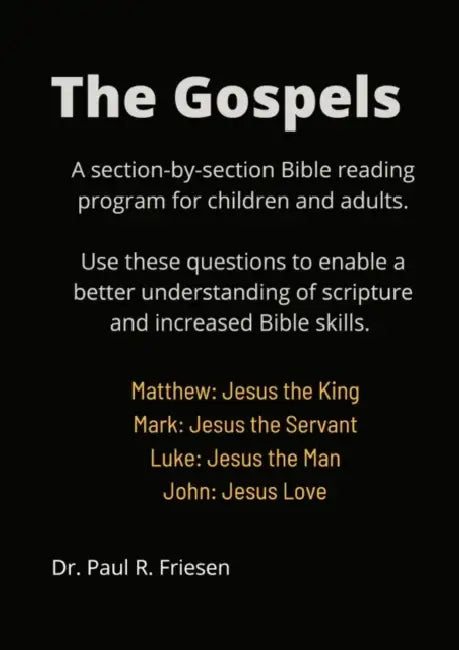 The Gospels: A section-by-section Bible reading program enabling a better understanding of scripture and increased Bible skills. by Paul R. Friesen