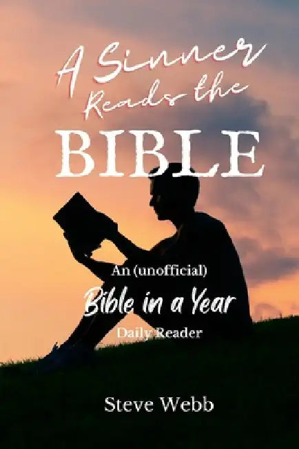 A Sinner Reads the Bible: An (unofficial) Bible in a Year Daily Reader by Steve Webb