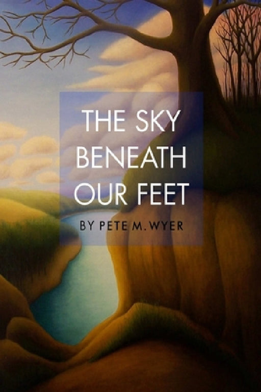 The Sky Beneath Our Feet by Pete M. Wyer