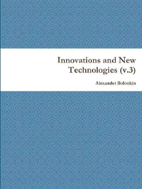 Innovations and New Technologies (v.3) by Alexander Bolonkin