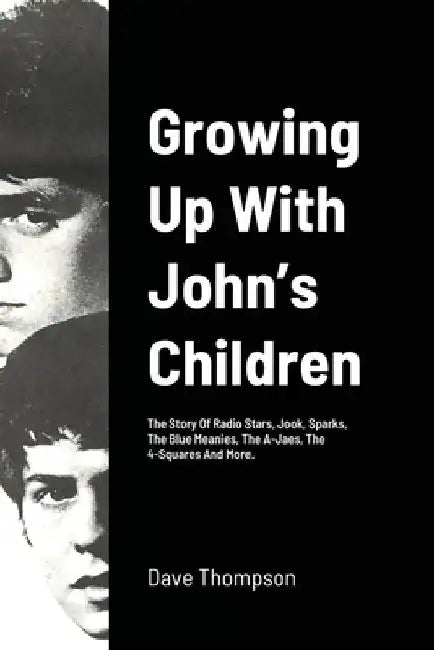 Growing Up With John's Children: The Story Of Radio Stars, Jook, Sparks, The Blue Meanies, The A-Jaes, The 4-Squares And More. by Dave Thompson