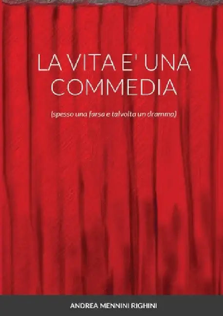 La Vita E' Una Commedia: (spesso una farsa e talvolta un dramma) by Andrea Mennini Righini