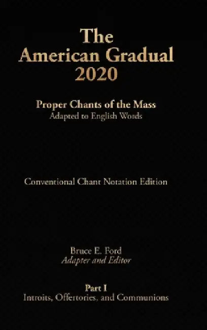 The American Gradual 2020. Part I: Chants of the Proper of the Mass Adapted to English Words by Bruce E. Ford