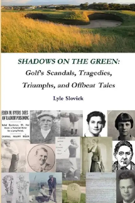 Shadows on the Green: Golf's Scandals, Tragedies, Triumphs, and Offbeat Tales by Lyle Slovick