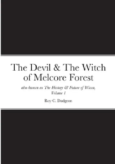 The Devil & The Witch of Melcore Forest also known as The History & Future of Wicca, Volume 1 by Roy C. Dudgeon